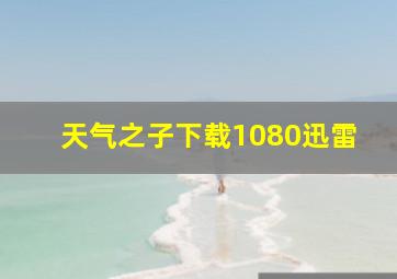 天气之子下载1080迅雷