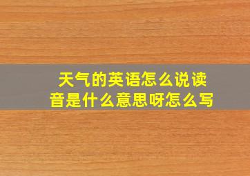 天气的英语怎么说读音是什么意思呀怎么写