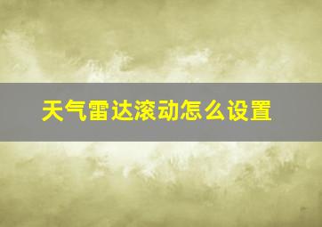 天气雷达滚动怎么设置