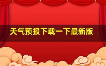 天气预报下载一下最新版