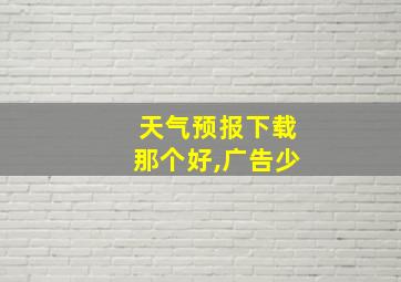 天气预报下载那个好,广告少