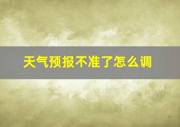 天气预报不准了怎么调