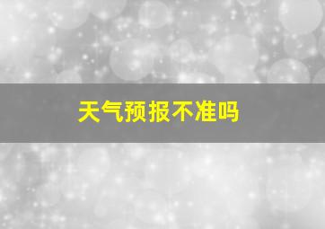 天气预报不准吗