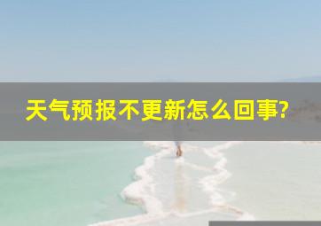 天气预报不更新怎么回事?