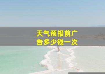 天气预报前广告多少钱一次