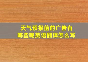 天气预报前的广告有哪些呢英语翻译怎么写