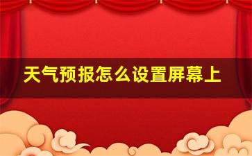 天气预报怎么设置屏幕上