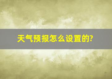 天气预报怎么设置的?