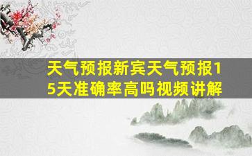 天气预报新宾天气预报15天准确率高吗视频讲解