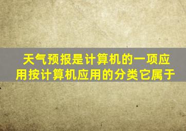 天气预报是计算机的一项应用按计算机应用的分类它属于