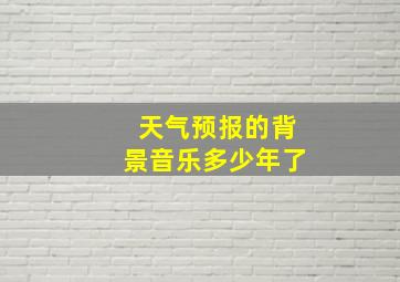 天气预报的背景音乐多少年了