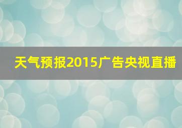 天气预报2015广告央视直播