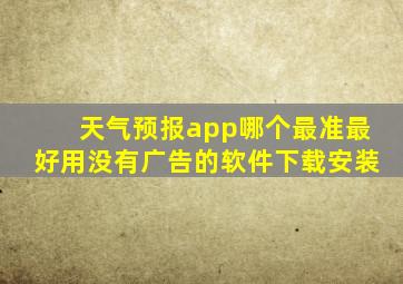 天气预报app哪个最准最好用没有广告的软件下载安装