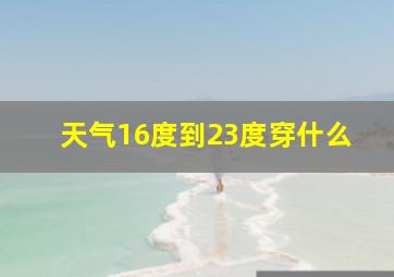 天气16度到23度穿什么