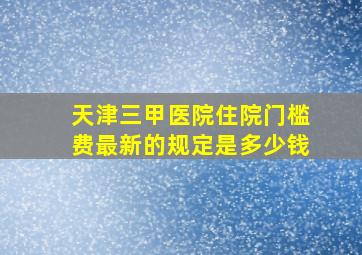 天津三甲医院住院门槛费最新的规定是多少钱