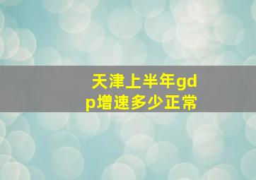 天津上半年gdp增速多少正常