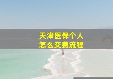 天津医保个人怎么交费流程