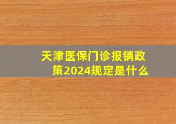 天津医保门诊报销政策2024规定是什么