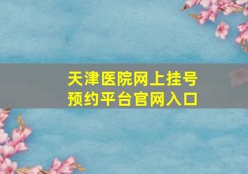 天津医院网上挂号预约平台官网入口