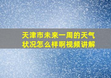 天津市未来一周的天气状况怎么样啊视频讲解