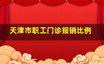 天津市职工门诊报销比例