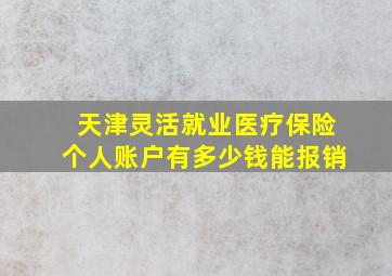 天津灵活就业医疗保险个人账户有多少钱能报销