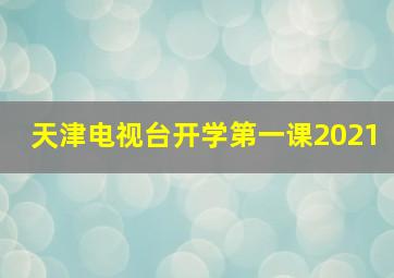 天津电视台开学第一课2021