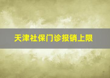 天津社保门诊报销上限