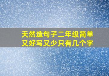 天然造句子二年级简单又好写又少只有几个字