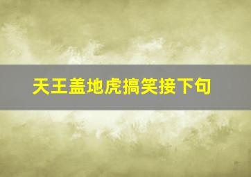 天王盖地虎搞笑接下句