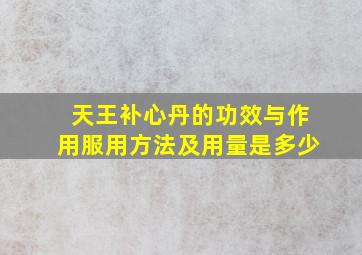 天王补心丹的功效与作用服用方法及用量是多少