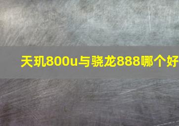 天玑800u与骁龙888哪个好