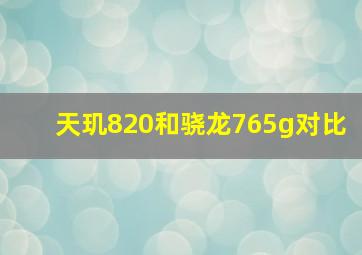 天玑820和骁龙765g对比