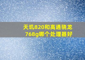 天玑820和高通骁龙768g哪个处理器好