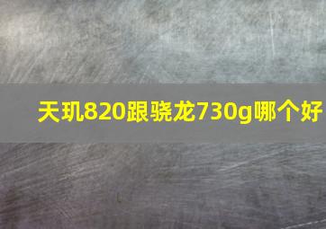 天玑820跟骁龙730g哪个好