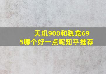 天玑900和骁龙695哪个好一点呢知乎推荐