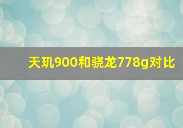 天玑900和骁龙778g对比