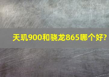 天玑900和骁龙865哪个好?