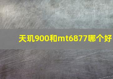 天玑900和mt6877哪个好