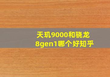 天玑9000和骁龙8gen1哪个好知乎