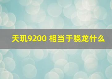 天玑9200+相当于骁龙什么