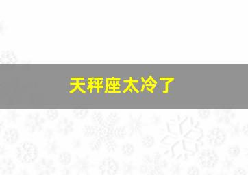 天秤座太冷了