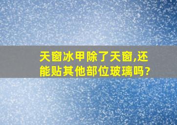 天窗冰甲除了天窗,还能贴其他部位玻璃吗?