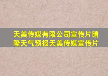 天美传媒有限公司宣传片晴隆天气预报天美传媒宣传片