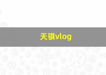 天骐vlog