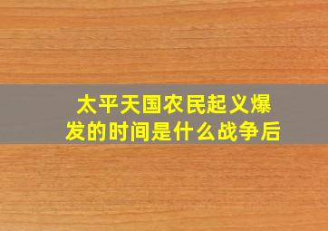 太平天国农民起义爆发的时间是什么战争后