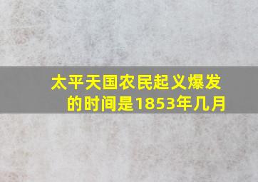 太平天国农民起义爆发的时间是1853年几月