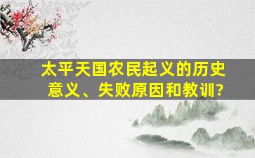 太平天国农民起义的历史意义、失败原因和教训?