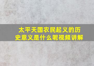 太平天国农民起义的历史意义是什么呢视频讲解