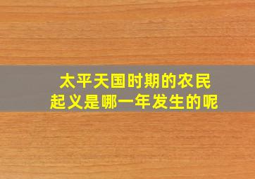 太平天国时期的农民起义是哪一年发生的呢